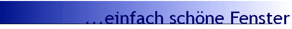 ...einfach sch�ne Fenster